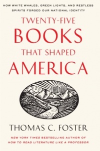 Twenty-five Books That Shaped America: How White Whales, Green Lights, and Restless Spirits Forged Our National Identity Twenty-five Books That Shaped America: How White Whales, Green Lights, and Restless Spirits Forged Our National Identity