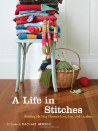 A Life in Stitches: Knitting My Way through Love, Loss, and Laughter A Life in Stitches: Knitting My Way through Love, Loss, and Laughter
