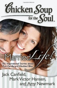 Chicken Soup for the Soul: Married Life!: 101 Inspirational Stories about Fun, Family, and Wedded Bliss Chicken Soup for the Soul: Married Life!: 101 Inspirational Stories about Fun, Family, and Wedded Bliss