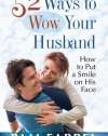 52 Ways to Wow Your Husband: How to Put a Smile on His Face