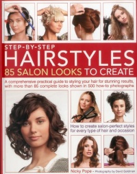 Step-by-Step Hairstyles: 85 Salon Looks to Create: A comprehensive guide to styling your hair for stunning results, with more than 80 complete looks shown in 500 how-to photographs Step-by-Step Hairstyles: 85 Salon Looks to Create: A comprehensive guide to styling your hair for stunning results, with more than 80 complete looks shown in 500 how-to photographs