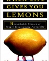 When Life Gives You Lemons: Remarkable Stories of People Overcoming Adversity