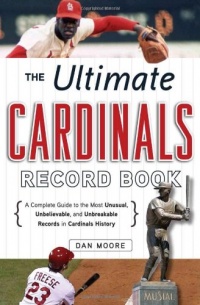 The Ultimate Cardinals Record Book: A Complete Guide to the Most Unusual, Unbelievable, and Unbreakable Records in Cardinals History The Ultimate Cardinals Record Book: A Complete Guide to the Most Unusual, Unbelievable, and Unbreakable Records in Cardinals History
