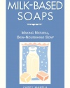 Milk-Based Soaps: Making Natural, Skin-Nourishing Soap