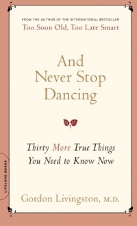 And Never Stop Dancing: Thirty More True Things You Need to Know Now And Never Stop Dancing: Thirty More True Things You Need to Know Now