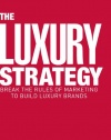 The Luxury Strategy: Break the Rules of Marketing to Build Luxury Brands