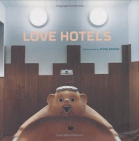 Love Hotels: The Hidden Fantasy Rooms of Japan Love Hotels: The Hidden Fantasy Rooms of Japan