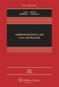 Administrative Law: Cases and Materials, Sixth Edition (Aspen Casebook Series) Administrative Law: Cases and Materials, Sixth Edition (Aspen Casebook Series)