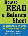 How to Read a Balance Sheet : The Bottom Line on What You Need to Know about Cash Flow, Assets, Debt, Equity, Profit...and How It all Comes Together