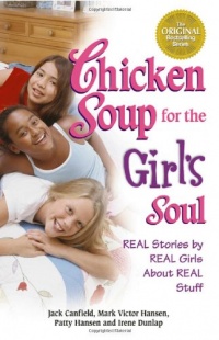 Chicken Soup for the Girl's Soul: Real Stories by Real Girls About Real Stuff (Chicken Soup for the Soul) Chicken Soup for the Girl's Soul: Real Stories by Real Girls About Real Stuff (Chicken Soup for the Soul)