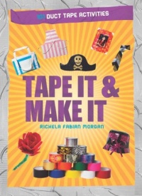 Tape It & Make It: 101 Duct Tape Activities Tape It & Make It: 101 Duct Tape Activities