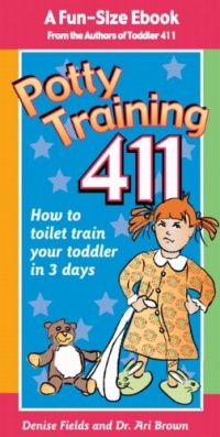 Potty Training 411: Kiss Goodbye Those Diaper Changes After 3 Days! A fun-size ebook by the co-authors of the best-selling Toddler 411 book, Denise Fields and Dr. Ari Brown Potty Training 411: Kiss Goodbye Those Diaper Changes After 3 Days! A fun-size ebook by the co-authors of the best-selling Toddler 411 book, Denise Fields and Dr. Ari Brown