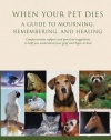 When Your Pet Dies: A Guide to Mourning, Remembering and Healing