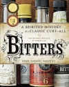 Bitters: A Spirited History of a Classic Cure-All, with Cocktails, Recipes, and Formulas