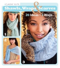 Classic Elite Shawls, Wraps & Scarves: 20 Ideas * 3 Ways (Classic Elite Yarns) Classic Elite Shawls, Wraps & Scarves: 20 Ideas * 3 Ways (Classic Elite Yarns)