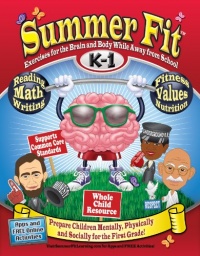 Summer Fit Kindergarten to First Grade: Preparing Kindergarteners Mentally, Physically and Socially for First Grade Summer Fit Kindergarten to First Grade: Preparing Kindergarteners Mentally, Physically and Socially for First Grade