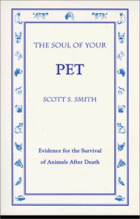 The Soul of Your Pet: Evidence for the Survival of Animals After Death The Soul of Your Pet: Evidence for the Survival of Animals After Death