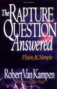 The Rapture Question Answered: Plain and Simple The Rapture Question Answered: Plain and Simple