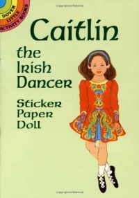 Caitlin the Irish Dancer Sticker Paper Doll (Dover Little Activity Books Paper Dolls) Caitlin the Irish Dancer Sticker Paper Doll (Dover Little Activity Books Paper Dolls)