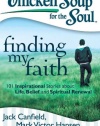 Chicken Soup for the Soul: Finding My Faith: 101 Inspirational Stories about Life, Belief, and Spiritual Renewal