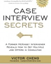 Case Interview Secrets: A Former McKinsey Interviewer Reveals How to Get Multiple Job Offers in Consulting