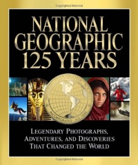 National Geographic 125 Years: Legendary Photographs, Adventures, and Discoveries That Changed the World National Geographic 125 Years: Legendary Photographs, Adventures, and Discoveries That Changed the World