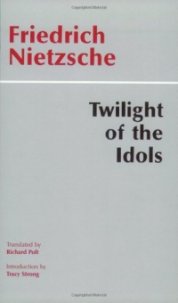Twilight of the Idols, Or, How to Philosophize With the Hammer Twilight of the Idols, Or, How to Philosophize With the Hammer