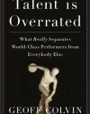 Talent Is Overrated: What Really Separates World-Class Performers from Everybody Else