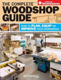 The Complete Woodshop Guide: How to Plan, Equip or Improve Your Workspace (Popular Woodworking)