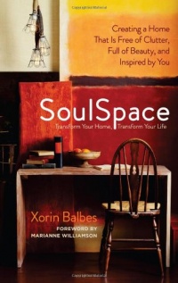 SoulSpace: Transform Your Home, Transform Your Life -- Creating a Home That Is Free of Clutter, Full of Beauty, and Inspired by You