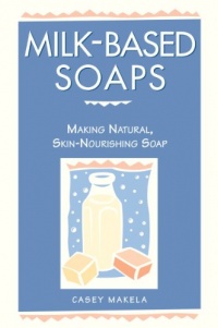 Milk-Based Soaps: Making Natural, Skin-Nourishing Soap