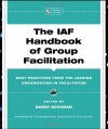 The IAF Handbook of Group Facilitation: Best Practices from the Leading Organization in Facilitation