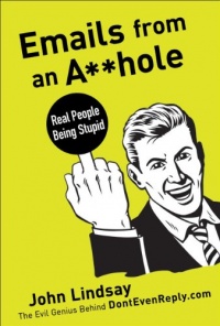 Emails from an A**hole: Real People Being Stupid