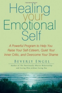 Healing Your Emotional Self: A Powerful Program to Help You Raise Your Self-Esteem, Quiet Your Inner Critic, and Overcome Your Shame Healing Your Emotional Self: A Powerful Program to Help You Raise Your Self-Esteem, Quiet Your Inner Critic, and Overcome Your Shame