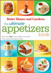 The Ultimate Appetizers Book: More than 450 No-Fuss Nibbles and Drinks, Plus Simple Party PlanningTips (Better Homes & Gardens Ultimate)