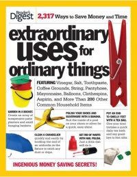 Extraordinary Uses for Ordinary Things: 2,317 Ways to Save Money and Time