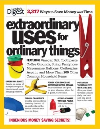 Extraordinary Uses for Ordinary Things: 2,317 Ways to Save Money and Time Extraordinary Uses for Ordinary Things: 2,317 Ways to Save Money and Time