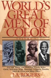 World's Great Men of Color, Volume I: Asia and Africa, and Historical Figures Before Christ, Including Aesop, Hannibal, Cleopatra, Zenobia, Askia the Great, and Many Others