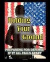 Holding Your Ground: Preparing for Defense if it All Falls Apart