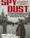 Spy Dust: Two Masters of Disguise Reveal the Tools and Operations That Helped Win the Cold War