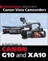 Professional Results with Canon Vixia Camcorders: A Field Guide to Canon G10 and XA10