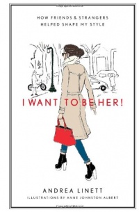 I Want to Be Her!: How Friends & Strangers Helped Shape My Style I Want to Be Her!: How Friends & Strangers Helped Shape My Style