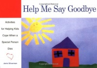 Help Me Say Goodbye: Activities for Helping Kids Cope When a Special Person Dies Help Me Say Goodbye: Activities for Helping Kids Cope When a Special Person Dies