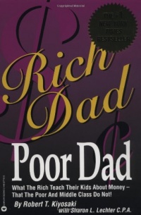 Rich Dad, Poor Dad: What the Rich Teach Their Kids About Money--That the Poor and Middle Class Do Not! Rich Dad, Poor Dad: What the Rich Teach Their Kids About Money--That the Poor and Middle Class Do Not!