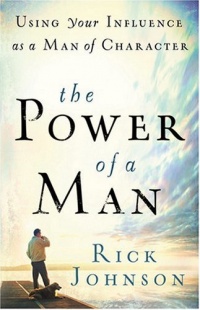 Power of a Man, The: Using Your Influence as a Man of Character Power of a Man, The: Using Your Influence as a Man of Character