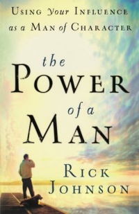 The Power of a Man: Using Your Influence as a Man of Character The Power of a Man: Using Your Influence as a Man of Character