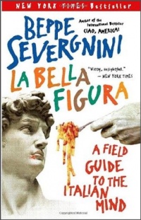 La Bella Figura: A Field Guide to the Italian Mind La Bella Figura: A Field Guide to the Italian Mind