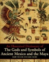 An Illustrated Dictionary of the Gods and Symbols of Ancient Mexico and the Maya