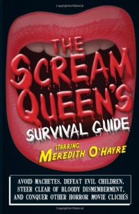 The Scream Queen's Survival Guide: Avoid machetes, defeat evil children, steer clear of bloody dismemberment, and conquer other horror movie clichs The Scream Queen's Survival Guide: Avoid machetes, defeat evil children, steer clear of bloody dismemberment, and conquer other horror movie clichs