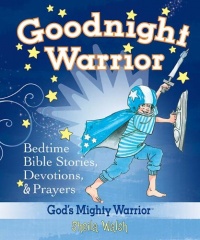 Goodnight Warrior: God's Mighty Warrior Bedtime Bible Stories, Devotions, & Prayers Goodnight Warrior: God's Mighty Warrior Bedtime Bible Stories, Devotions, & Prayers